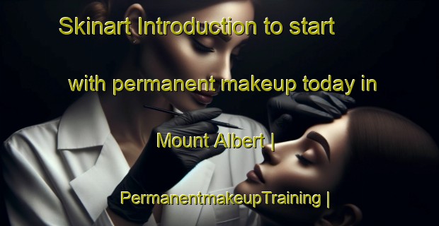 Skinart Introduction to start with permanent makeup today in Mount Albert | PermanentmakeupTraining | PermanentmakeupClasses | SkinartTraining-New Zealand